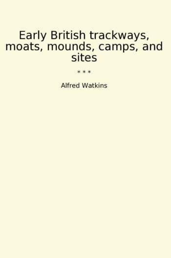 Early British trackways, moats, mounds, camps, and sites