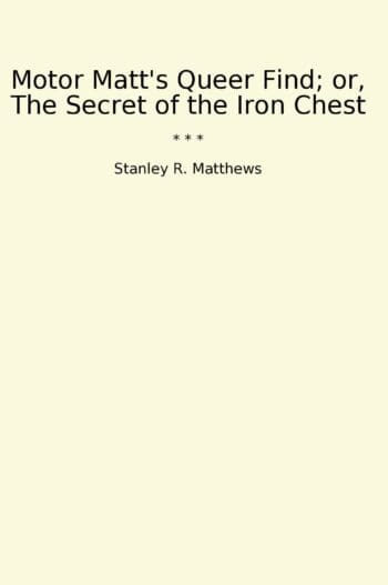 Motor Matt's Queer Find; or, The Secret of the Iron Chest