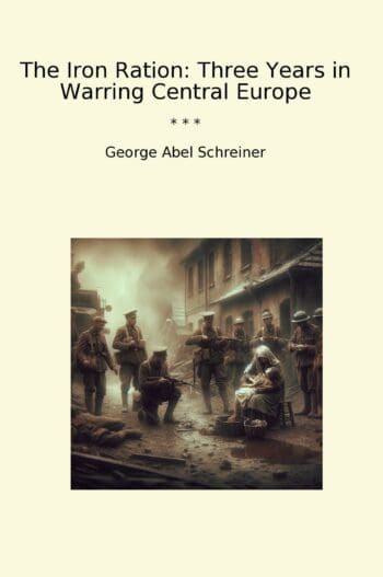 The Iron Ration: Three Years in Warring Central Europe