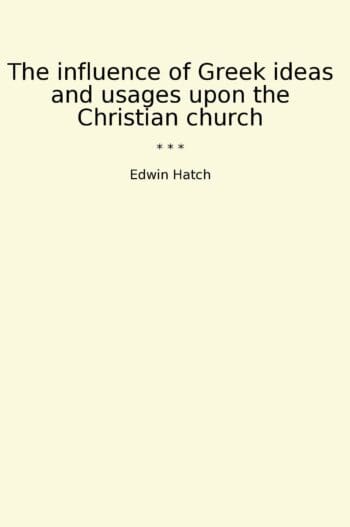 The influence of Greek ideas and usages upon the Christian church