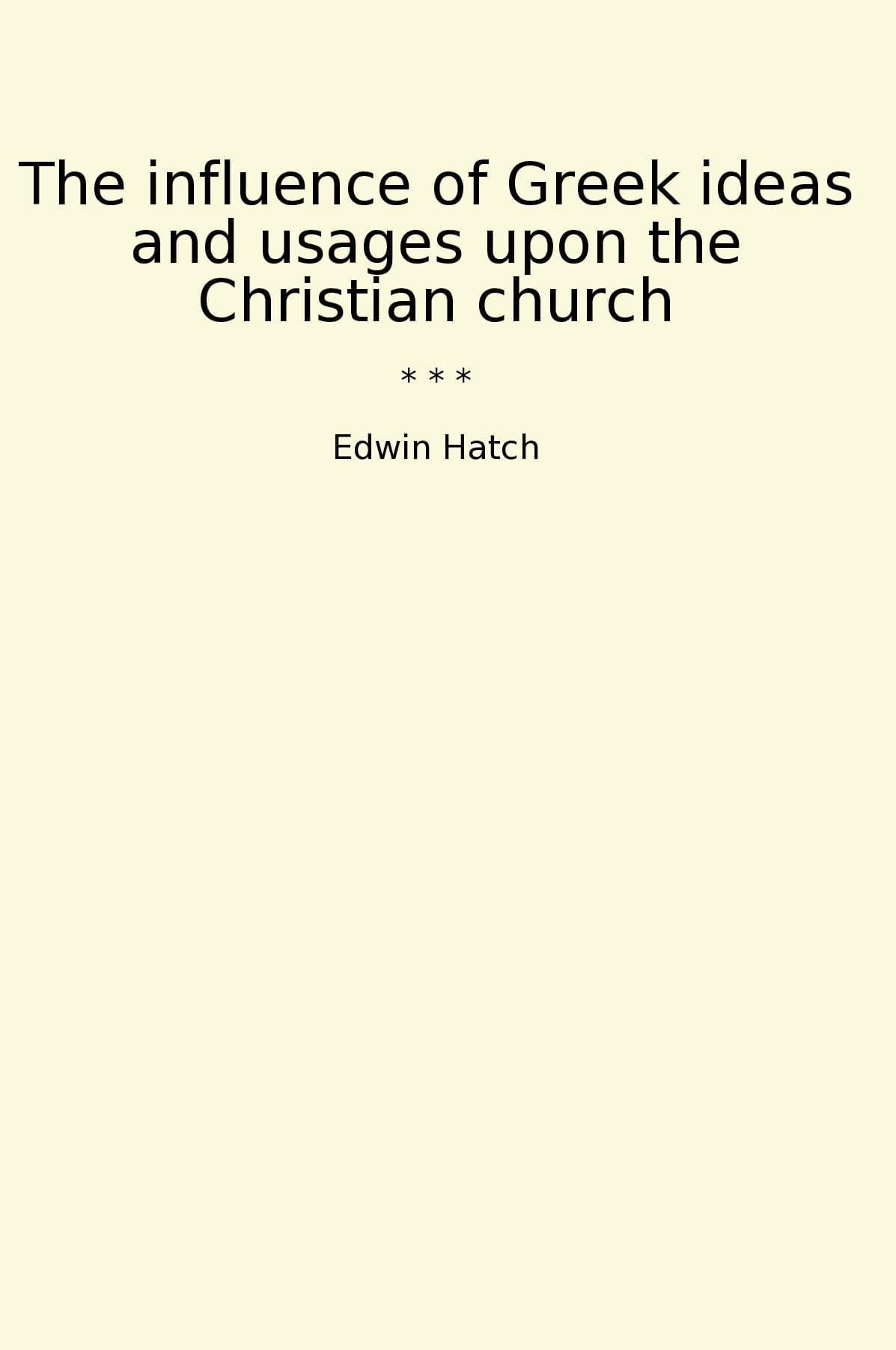 The influence of Greek ideas and usages upon the Christian church