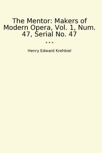 The Mentor: Makers of Modern Opera, Vol. 1, Num. 47, Serial No. 47