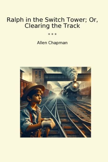 Ralph in the Switch Tower; Or, Clearing the Track
