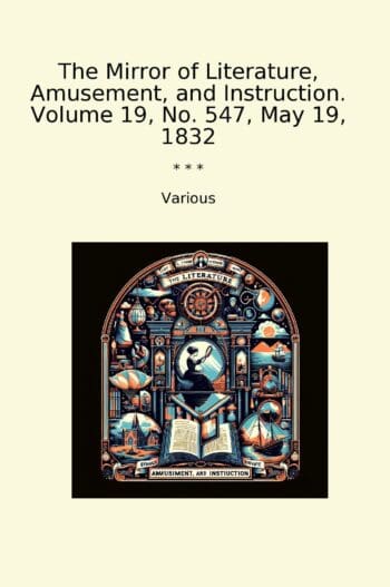 The Mirror of Literature, Amusement, and Instruction. Volume 19, No. 547, May 19, 1832
