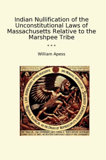 Indian Nullification of the Unconstitutional Laws of Massachusetts Relative to the Marshpee Tribe