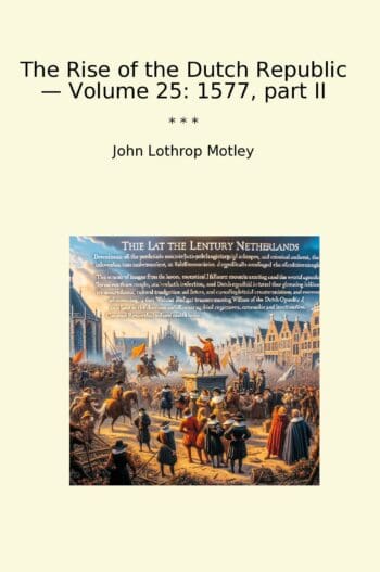 The Rise of the Dutch Republic — Volume 25: 1577, part II