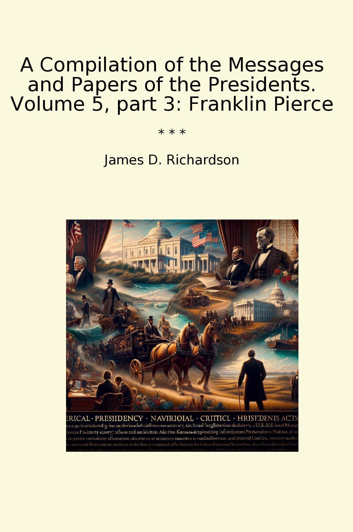 A Compilation of the Messages and Papers of the Presidents. Volume 5, part 3: Franklin Pierce