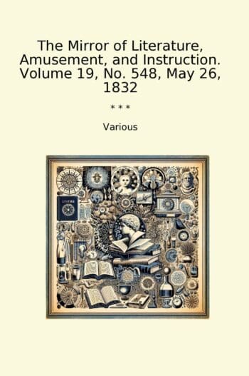The Mirror of Literature, Amusement, and Instruction. Volume 19, No. 548, May 26, 1832