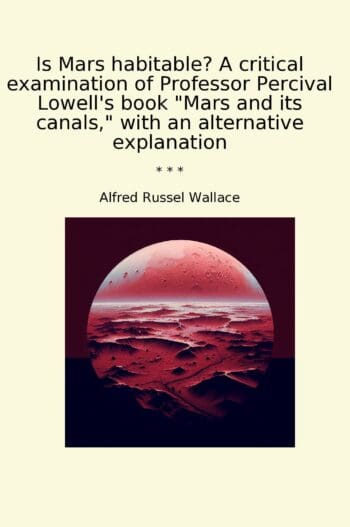 Is Mars habitable? A critical examination of Professor Percival Lowell's book "Mars and its canals," with an alternative explanation