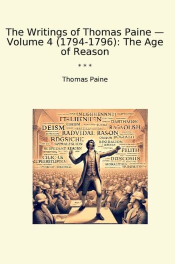 The Writings of Thomas Paine — Volume 4 (1794-1796): The Age of Reason
