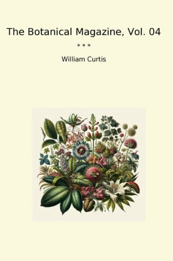 The Botanical Magazine, Vol. 04