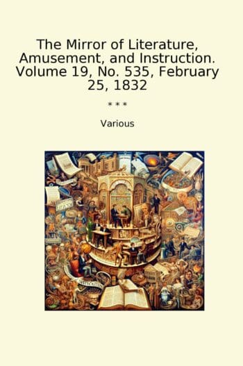 The Mirror of Literature, Amusement, and Instruction. Volume 19, No. 535, February 25, 1832