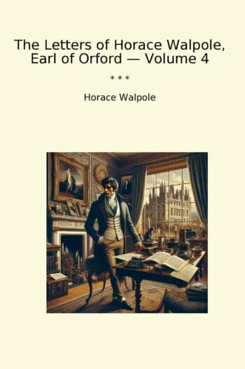 The Letters of Horace Walpole, Earl of Orford — Volume 4