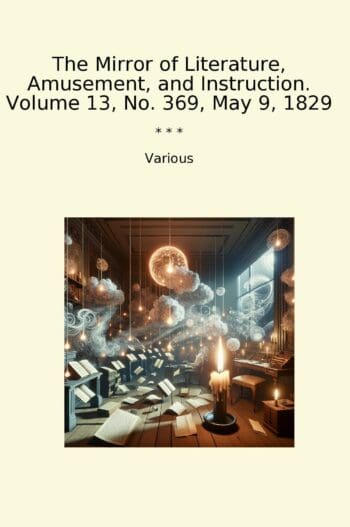 The Mirror of Literature, Amusement, and Instruction. Volume 13, No. 369, May 9, 1829