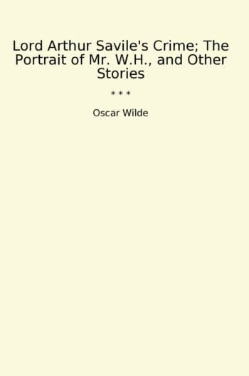 Lord Arthur Savile's Crime; The Portrait of Mr. W.H., and Other Stories
