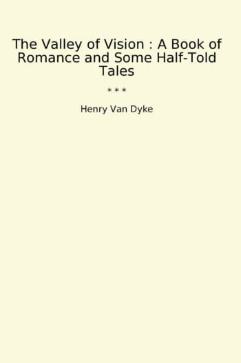 The Valley of Vision : A Book of Romance and Some Half-Told Tales
