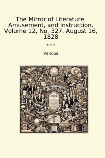 The Mirror of Literature, Amusement, and Instruction. Volume 12, No. 327, August 16, 1828