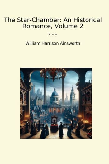 The Star-Chamber: An Historical Romance, Volume 2