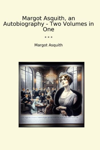 Margot Asquith, an Autobiography - Two Volumes in One