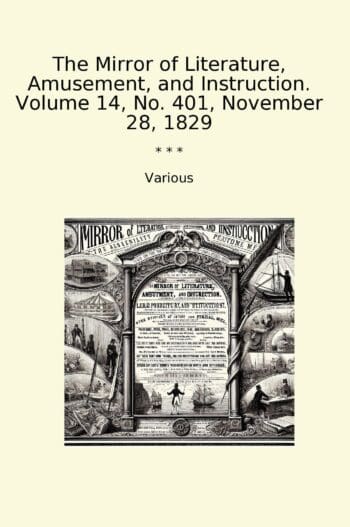 The Mirror of Literature, Amusement, and Instruction. Volume 14, No. 401, November 28, 1829
