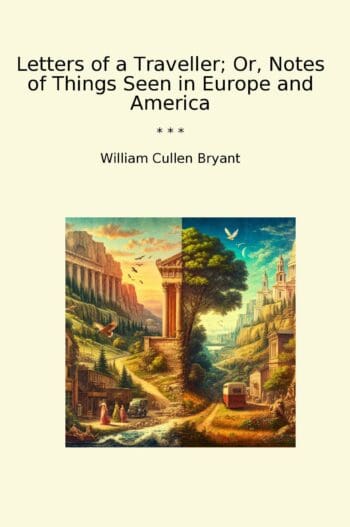Letters of a Traveller; Or, Notes of Things Seen in Europe and America