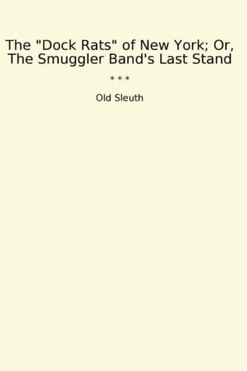 The "Dock Rats" of New York; Or, The Smuggler Band's Last Stand
