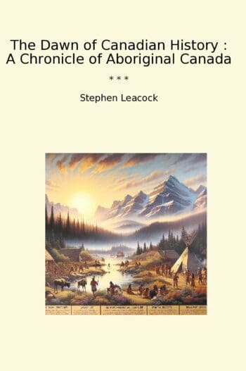The Dawn of Canadian History : A Chronicle of Aboriginal Canada