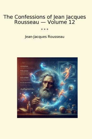 The Confessions of Jean Jacques Rousseau — Volume 12