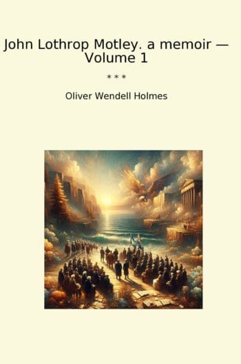 John Lothrop Motley. a memoir — Volume 1