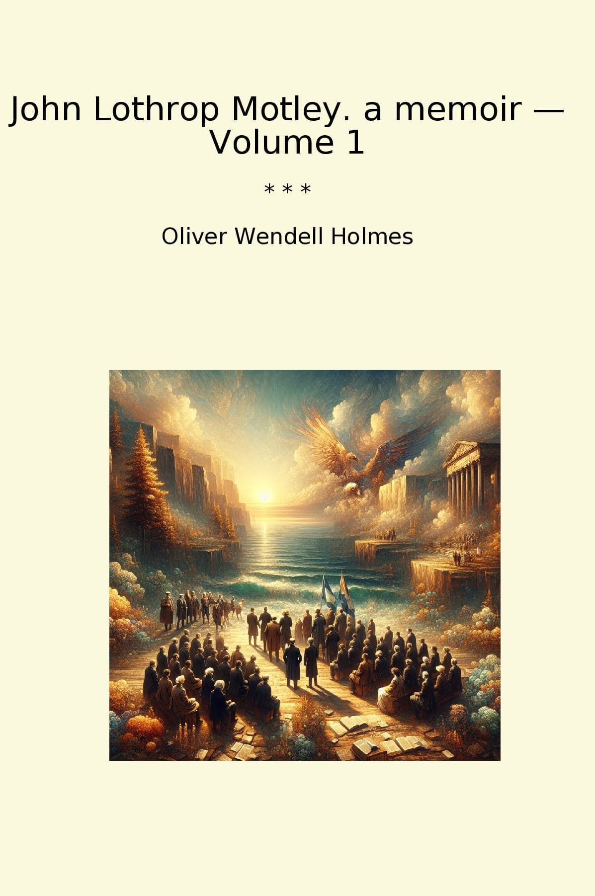 John Lothrop Motley. a memoir — Volume 1