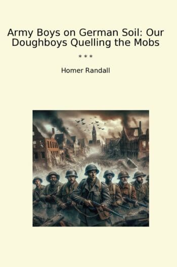 Army Boys on German Soil: Our Doughboys Quelling the Mobs