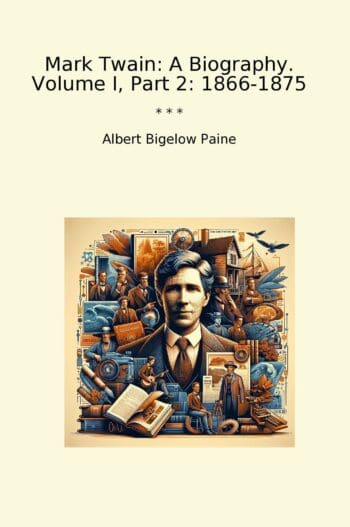 Mark Twain: A Biography. Volume I, Part 2: 1866-1875