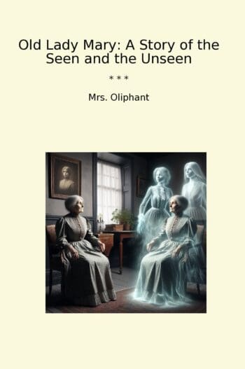 Old Lady Mary: A Story of the Seen and the Unseen