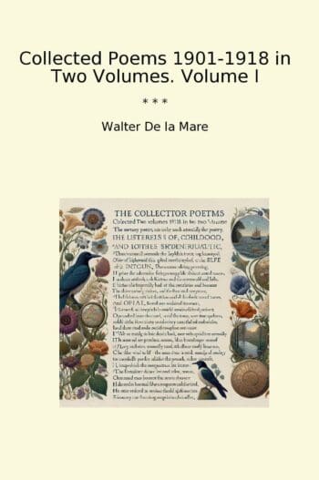 Collected Poems 1901-1918 in Two Volumes. Volume I