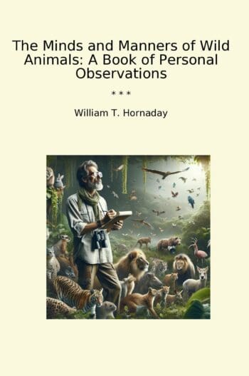 The Minds and Manners of Wild Animals: A Book of Personal Observations