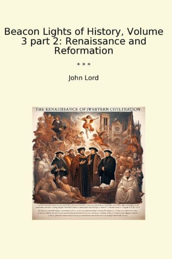 Beacon Lights of History, Volume 3 part 2: Renaissance and Reformation