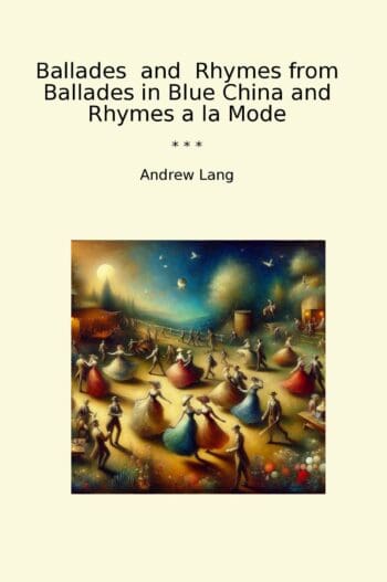 Ballades and Rhymes from Ballades in Blue China and Rhymes a la Mode