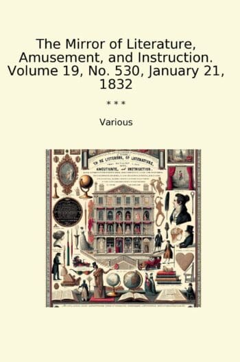 The Mirror of Literature, Amusement, and Instruction. Volume 19, No. 530, January 21, 1832