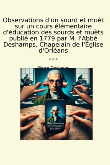 Observations d'un sourd et muèt sur un cours élémentaire d'éducation des sourds et muèts publié en 1779 par M. l'Abbé Deshamps, Chapelain de l'Église d'Orléans