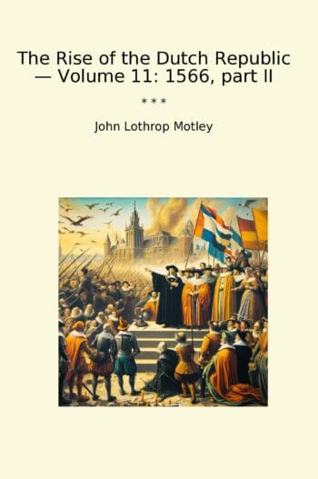 The Rise of the Dutch Republic — Volume 11: 1566, part II