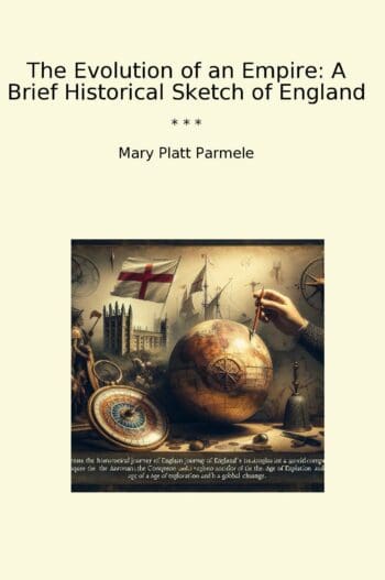 The Evolution of an Empire: A Brief Historical Sketch of England
