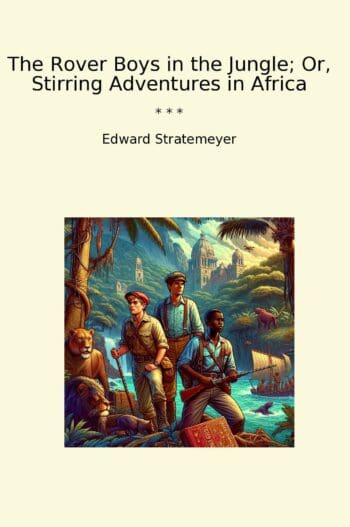 The Rover Boys in the Jungle; Or, Stirring Adventures in Africa