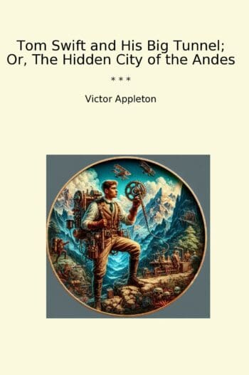 Tom Swift and His Big Tunnel; Or, The Hidden City of the Andes