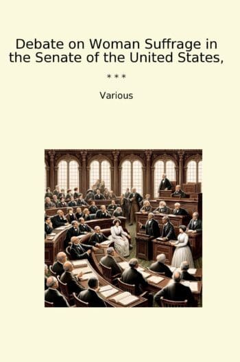 Debate on Woman Suffrage in the Senate of the United States,