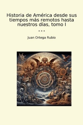 Historia de América desde sus tiempos más remotos hasta nuestros días, tomo I