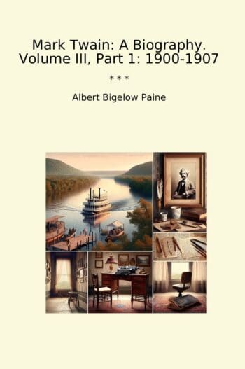 Mark Twain: A Biography. Volume III, Part 1: 1900-1907