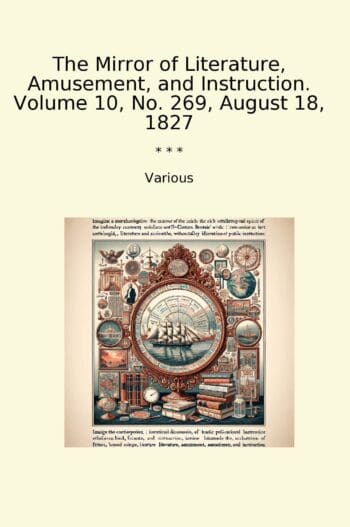 The Mirror of Literature, Amusement, and Instruction. Volume 10, No. 269, August 18, 1827