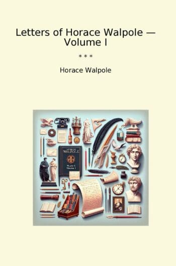 Letters of Horace Walpole — Volume I
