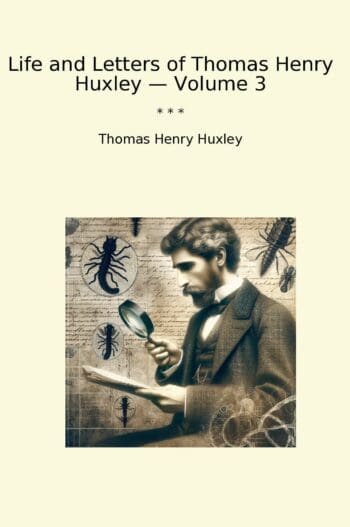 Life and Letters of Thomas Henry Huxley — Volume 3