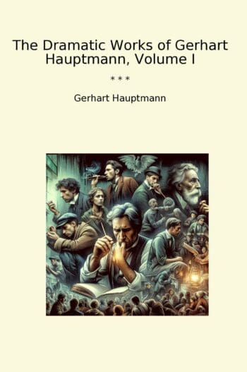 The Dramatic Works of Gerhart Hauptmann, Volume I